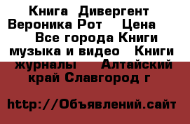 Книга «Дивергент» Вероника Рот  › Цена ­ 30 - Все города Книги, музыка и видео » Книги, журналы   . Алтайский край,Славгород г.